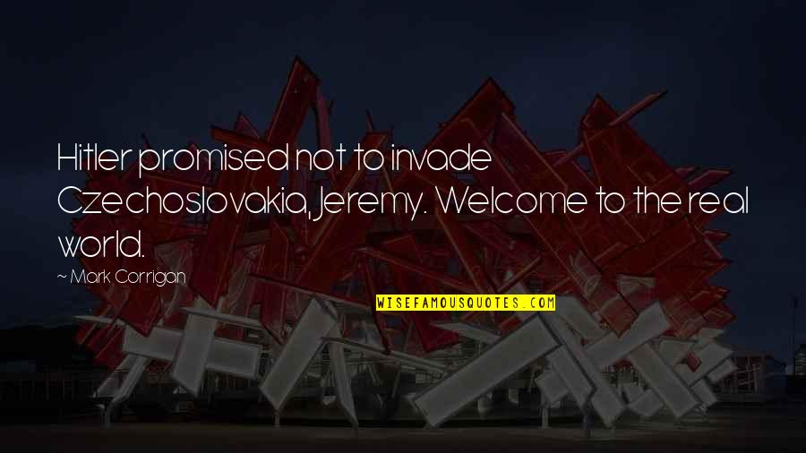 Czechoslovakia Quotes By Mark Corrigan: Hitler promised not to invade Czechoslovakia, Jeremy. Welcome