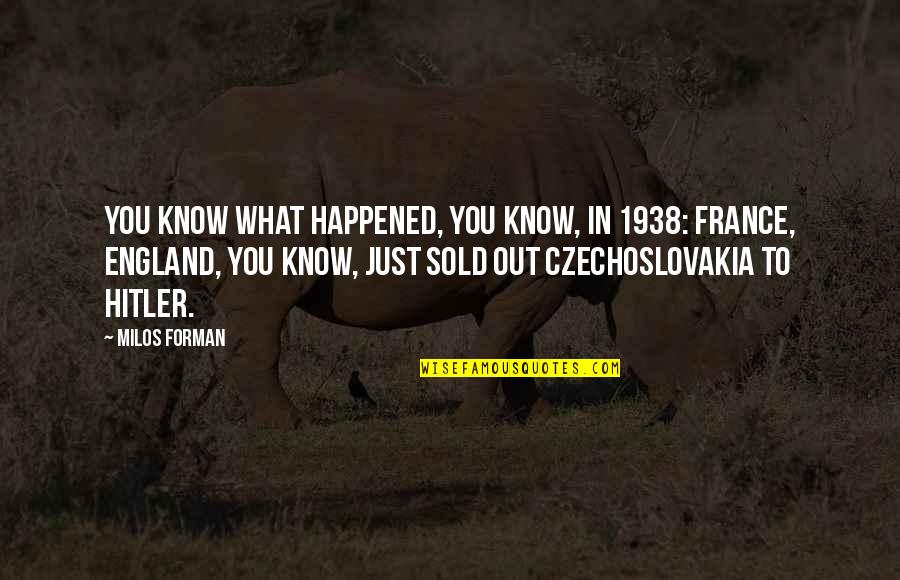Czechoslovakia Quotes By Milos Forman: You know what happened, you know, in 1938: