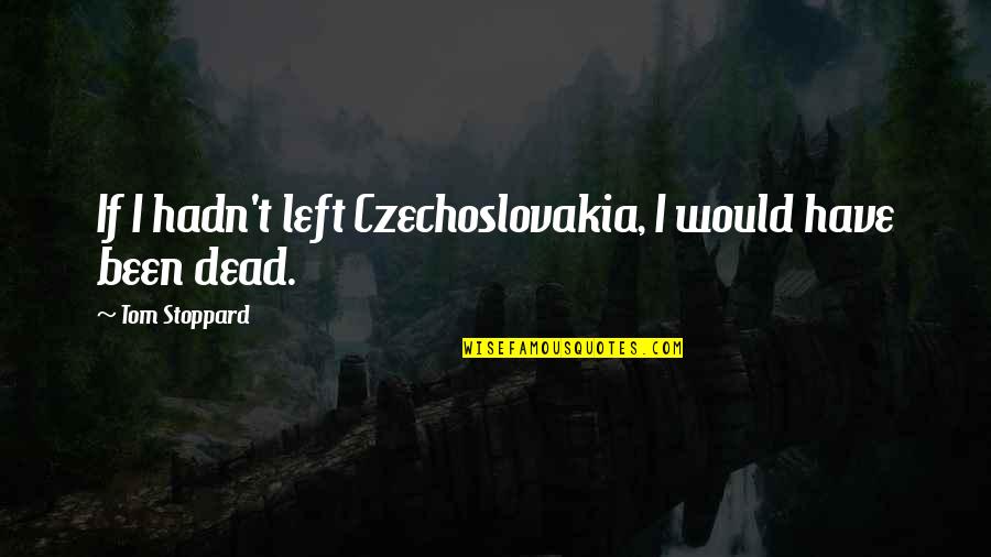 Czechoslovakia Quotes By Tom Stoppard: If I hadn't left Czechoslovakia, I would have