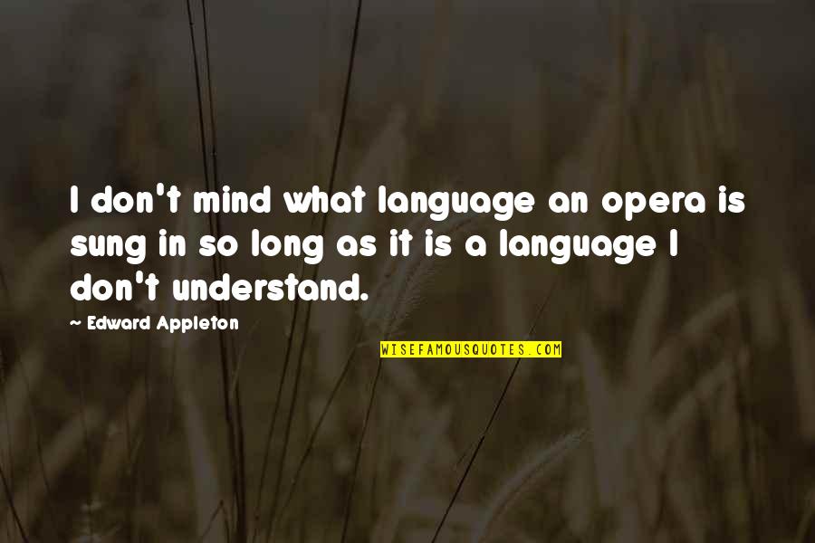 Czechs And Croats Quotes By Edward Appleton: I don't mind what language an opera is Czechs And Croats Quotes By Edward Appleton: I don't mind what language an opera is