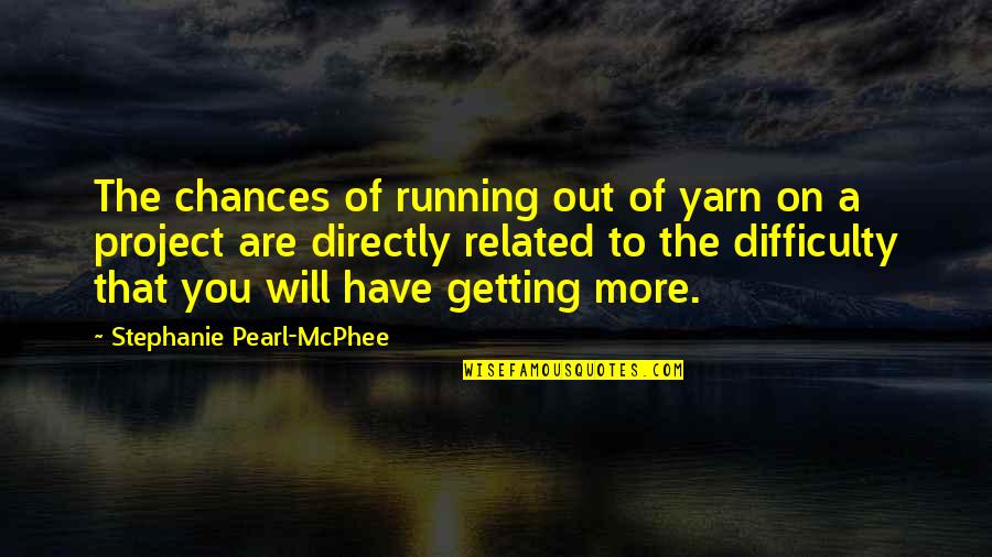 Czekai Quotes By Stephanie Pearl-McPhee: The chances of running out of yarn on