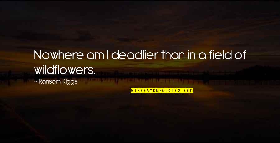 Czekaj Pronunciation Quotes By Ransom Riggs: Nowhere am I deadlier than in a field Czekaj Pronunciation Quotes By Ransom Riggs: Nowhere am I deadlier than in a field