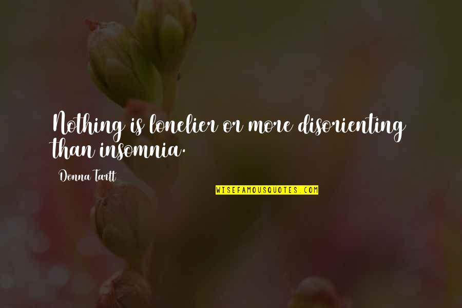 Czekolada Schogetten Quotes By Donna Tartt: Nothing is lonelier or more disorienting than insomnia. Czekolada Schogetten Quotes By Donna Tartt: Nothing is lonelier or more disorienting than insomnia.