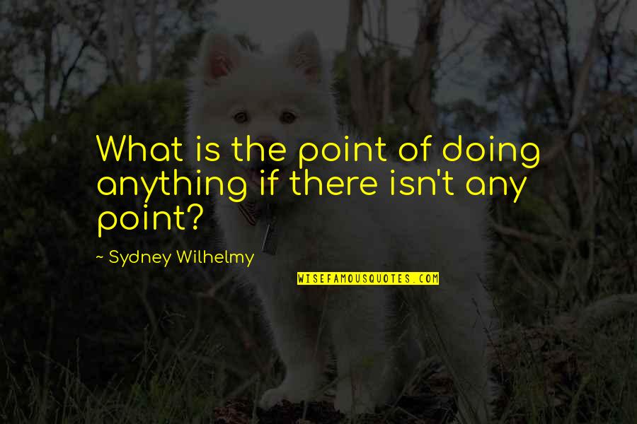Czekolady Prlu Quotes By Sydney Wilhelmy: What is the point of doing anything if