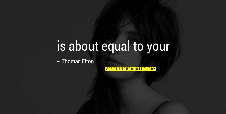 Czelenge Quotes By Thomas Elton: is about equal to your