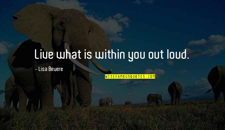Czerkawski Joseph Quotes By Lisa Bevere: Live what is within you out loud. Czerkawski Joseph Quotes By Lisa Bevere: Live what is within you out loud.