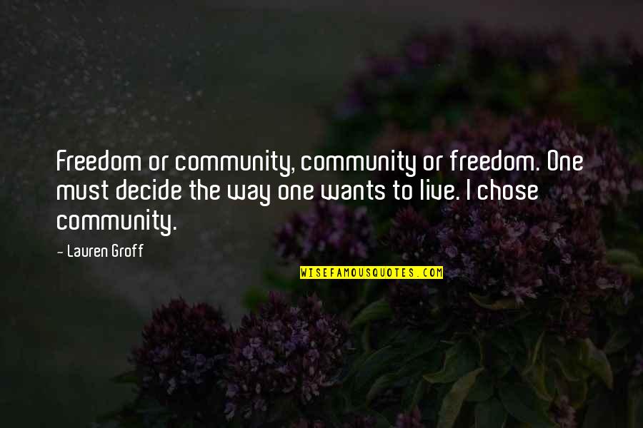 Czerniak Oka Quotes By Lauren Groff: Freedom or community, community or freedom. One must