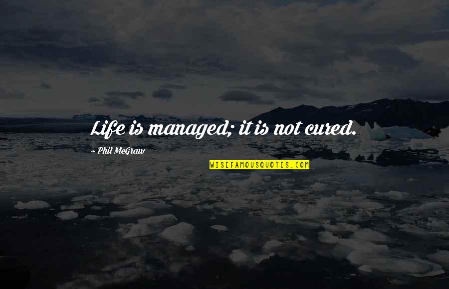 Czerniak Podpaznokciowy Quotes By Phil McGraw: Life is managed; it is not cured.