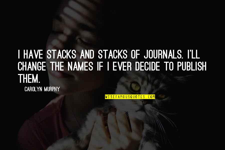 Czerniak Skory Quotes By Carolyn Murphy: I have stacks and stacks of journals. I'll Czerniak Skory Quotes By Carolyn Murphy: I have stacks and stacks of journals. I'll