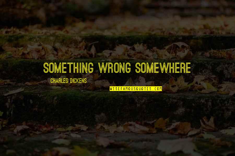 Czerniak Skory Quotes By Charles Dickens: Something Wrong Somewhere Czerniak Skory Quotes By Charles Dickens: Something Wrong Somewhere