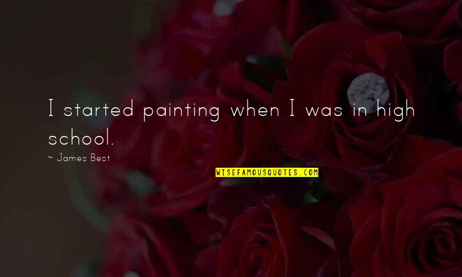 Czerniak Skory Quotes By James Best: I started painting when I was in high Czerniak Skory Quotes By James Best: I started painting when I was in high