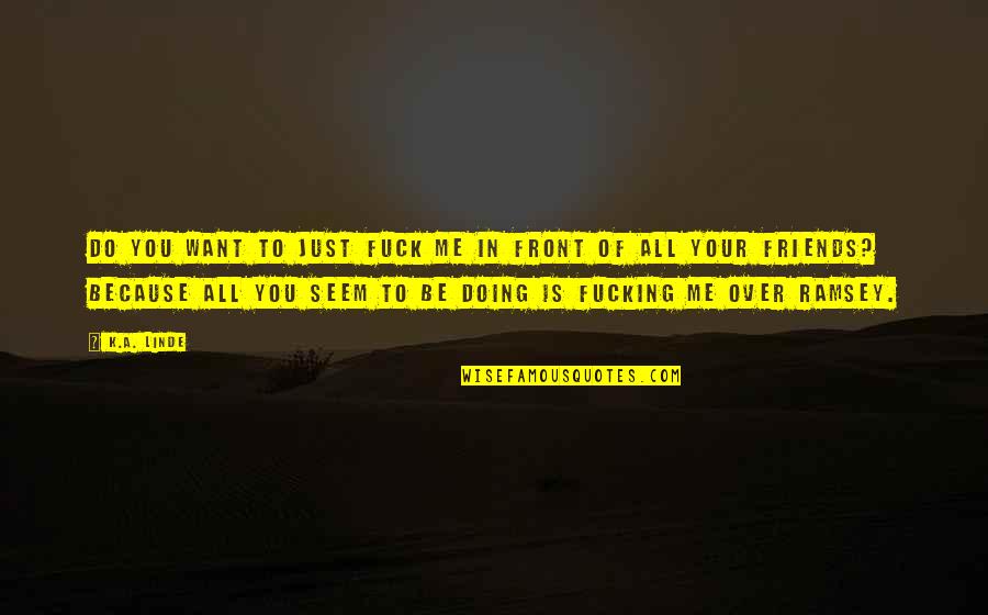 Czerniak Skory Quotes By K.A. Linde: Do you want to just fuck me in Czerniak Skory Quotes By K.A. Linde: Do you want to just fuck me in