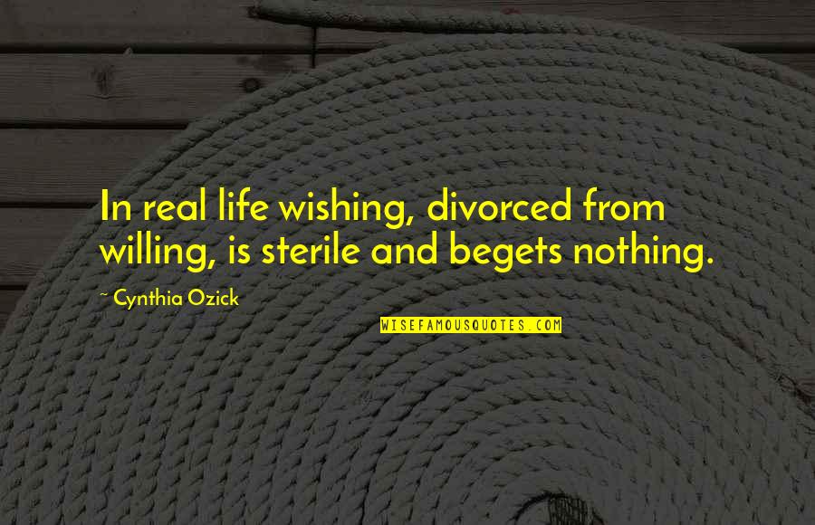 Czerniawski Quotes By Cynthia Ozick: In real life wishing, divorced from willing, is