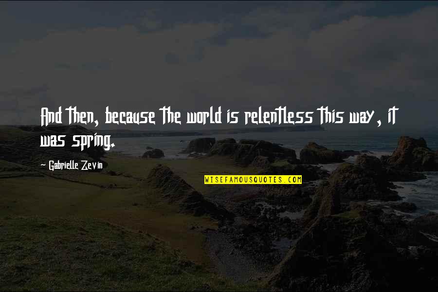 Czerniawski Quotes By Gabrielle Zevin: And then, because the world is relentless this Czerniawski Quotes By Gabrielle Zevin: And then, because the world is relentless this