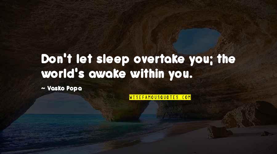 Czernichowska Quotes By Vasko Popa: Don't let sleep overtake you; the world's awake