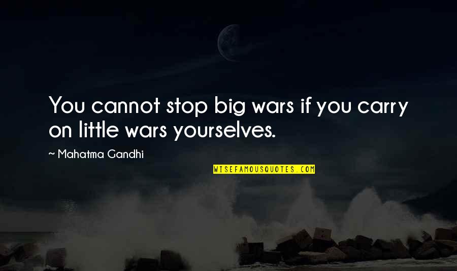 Czernobog Quotes By Mahatma Gandhi: You cannot stop big wars if you carry