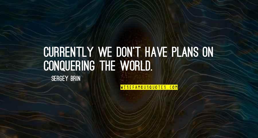 Czernobog Quotes By Sergey Brin: Currently we don't have plans on conquering the Czernobog Quotes By Sergey Brin: Currently we don't have plans on conquering the