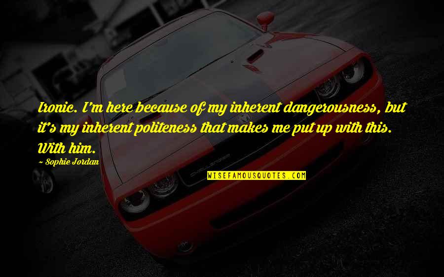 Czernobog Quotes By Sophie Jordan: Ironic. I'm here because of my inherent dangerousness, Czernobog Quotes By Sophie Jordan: Ironic. I'm here because of my inherent dangerousness,
