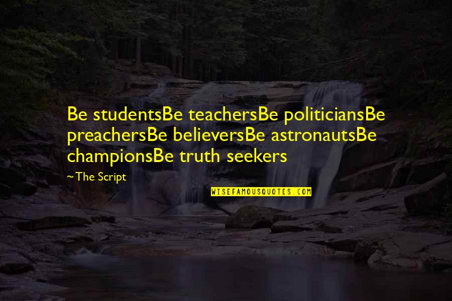 Czernobog Quotes By The Script: Be studentsBe teachersBe politiciansBe preachersBe believersBe astronautsBe championsBe