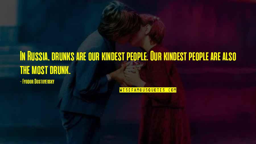 Czerny 599 Quotes By Fyodor Dostoyevsky: In Russia, drunks are our kindest people. Our