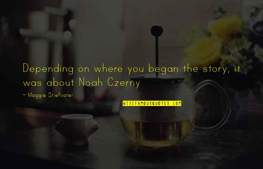 Czerny Quotes By Maggie Stiefvater: Depending on where you began the story, it