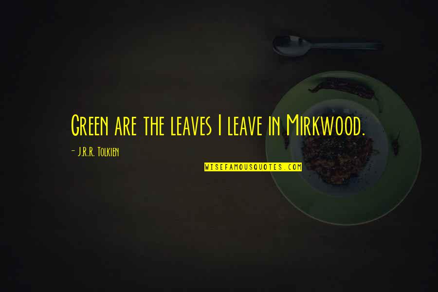 Czerwinska Aktorka Quotes By J.R.R. Tolkien: Green are the leaves I leave in Mirkwood.