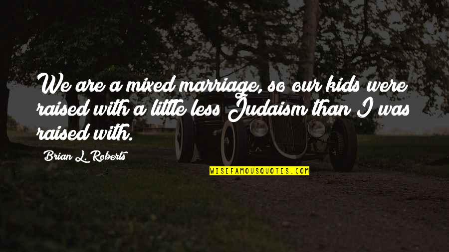 Czerwinska Zofia Quotes By Brian L. Roberts: We are a mixed marriage, so our kids Czerwinska Zofia Quotes By Brian L. Roberts: We are a mixed marriage, so our kids