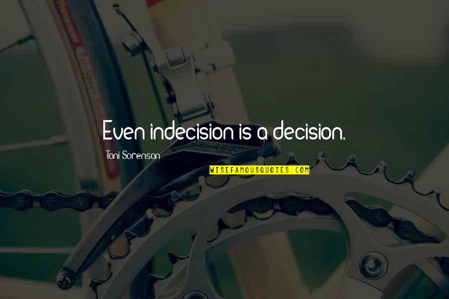 Czerwinska Zofia Quotes By Toni Sorenson: Even indecision is a decision. Czerwinska Zofia Quotes By Toni Sorenson: Even indecision is a decision.