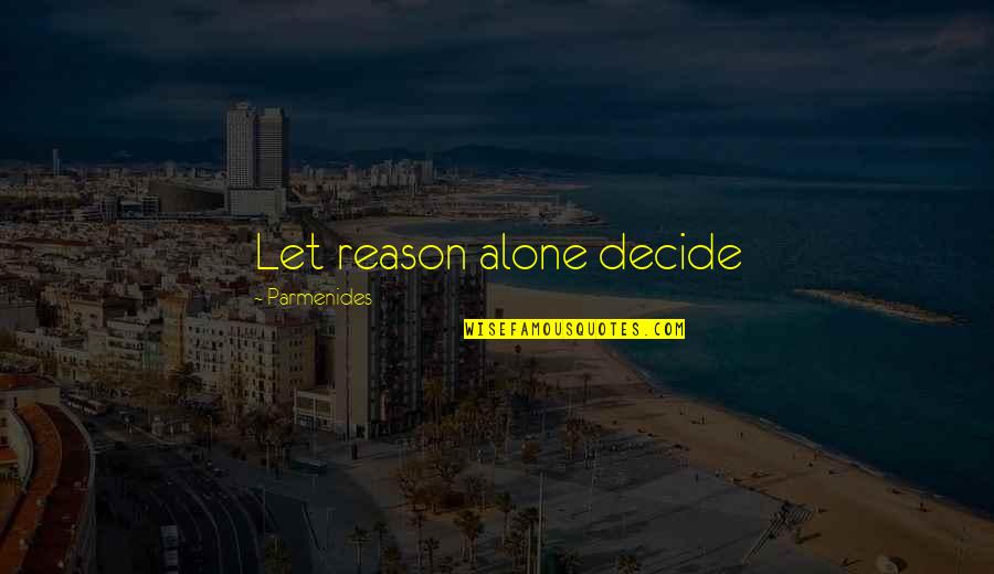 Czeski Raj Quotes By Parmenides: Let reason alone decide