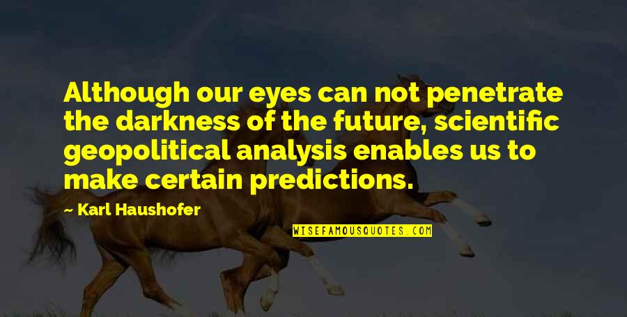 Czeslaw Meyer Quotes By Karl Haushofer: Although our eyes can not penetrate the darkness Czeslaw Meyer Quotes By Karl Haushofer: Although our eyes can not penetrate the darkness