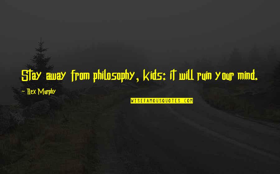 Czeslawa Boblak Quotes By Rex Murphy: Stay away from philosophy, kids: it will ruin