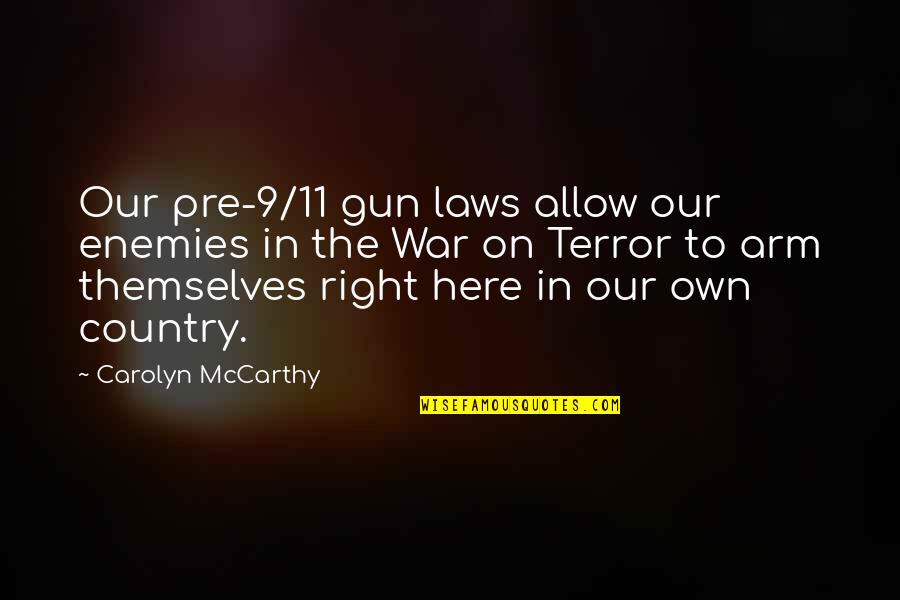 Cziffra Piano Quotes By Carolyn McCarthy: Our pre-9/11 gun laws allow our enemies in