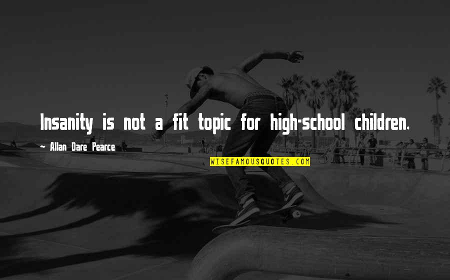 Cziffra Transcriptions Quotes By Allan Dare Pearce: Insanity is not a fit topic for high-school Cziffra Transcriptions Quotes By Allan Dare Pearce: Insanity is not a fit topic for high-school