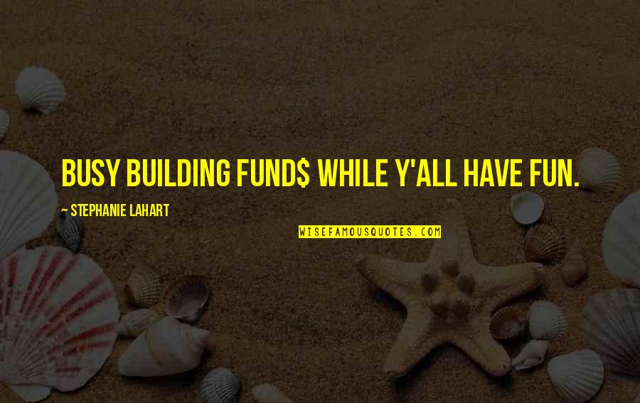 Cziranku Quotes By Stephanie Lahart: Busy Building FUND$ While Y'all Have FUN.