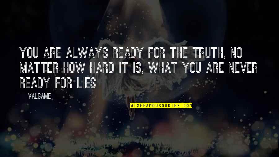 Cziranku Quotes By Valgame: You are always ready for the truth, no
