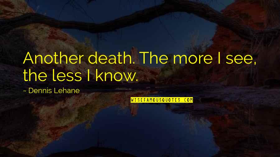 Czlowiek Renesansu Quotes By Dennis Lehane: Another death. The more I see, the less Czlowiek Renesansu Quotes By Dennis Lehane: Another death. The more I see, the less