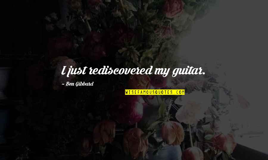 Cznc Quote Quotes By Ben Gibbard: I just rediscovered my guitar. Cznc Quote Quotes By Ben Gibbard: I just rediscovered my guitar.