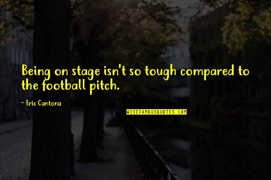 Czns Quotes By Eric Cantona: Being on stage isn't so tough compared to