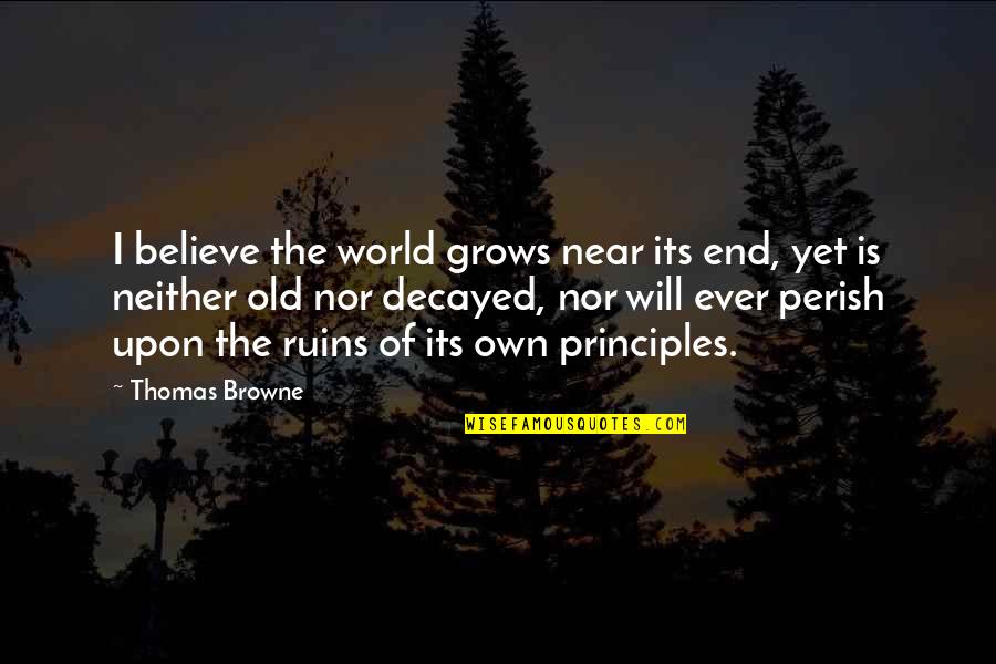 Czoaka Quotes By Thomas Browne: I believe the world grows near its end,