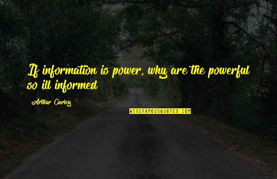 Czr Quotes By Arthur Curley: If information is power, why are the powerful Czr Quotes By Arthur Curley: If information is power, why are the powerful