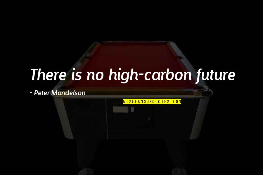 Czstor Quotes By Peter Mandelson: There is no high-carbon future Czstor Quotes By Peter Mandelson: There is no high-carbon future