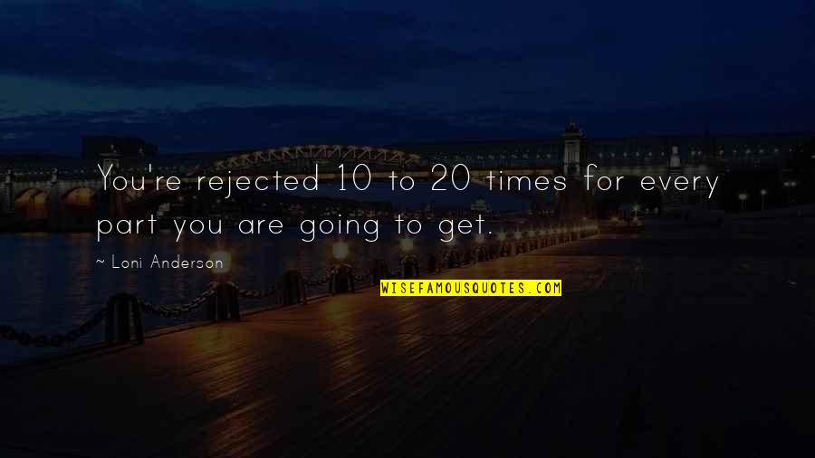 Czterech Muszkieterow Quotes By Loni Anderson: You're rejected 10 to 20 times for every