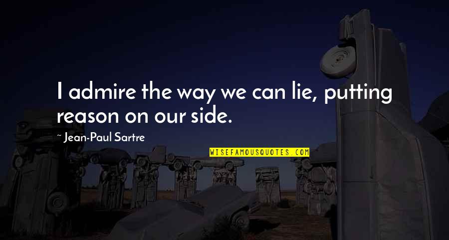 Cztery Ciesniny Quotes By Jean-Paul Sartre: I admire the way we can lie, putting