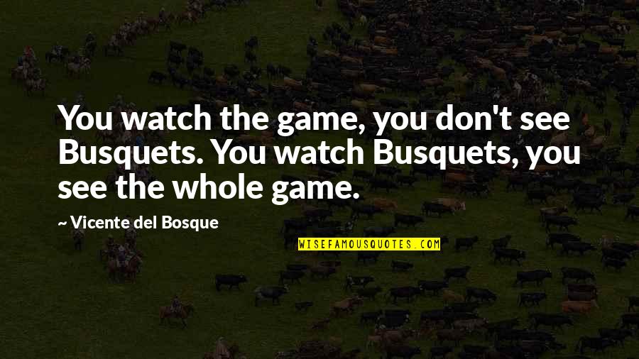 Cztery Lata Quotes By Vicente Del Bosque: You watch the game, you don't see Busquets.