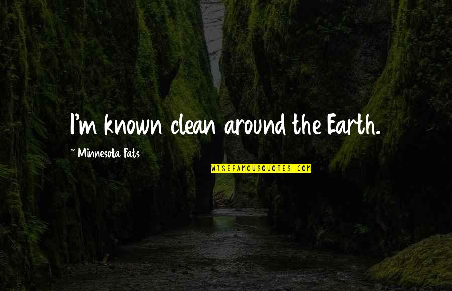 Czubaszek Karolak Quotes By Minnesota Fats: I'm known clean around the Earth.