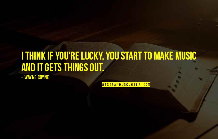Czujko Quotes By Wayne Coyne: I think if you're lucky, you start to