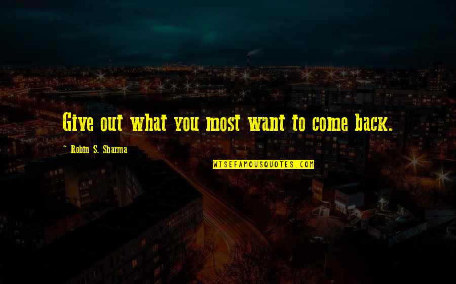 Czule Slowka Quotes By Robin S. Sharma: Give out what you most want to come Czule Slowka Quotes By Robin S. Sharma: Give out what you most want to come