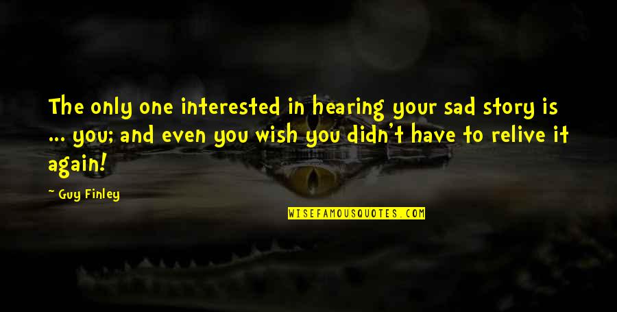 Czutorbors K Quotes By Guy Finley: The only one interested in hearing your sad Czutorbors K Quotes By Guy Finley: The only one interested in hearing your sad