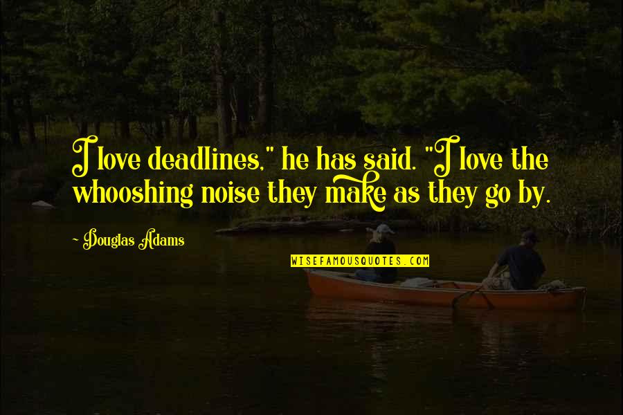 Czyan Quotes By Douglas Adams: I love deadlines," he has said. "I love