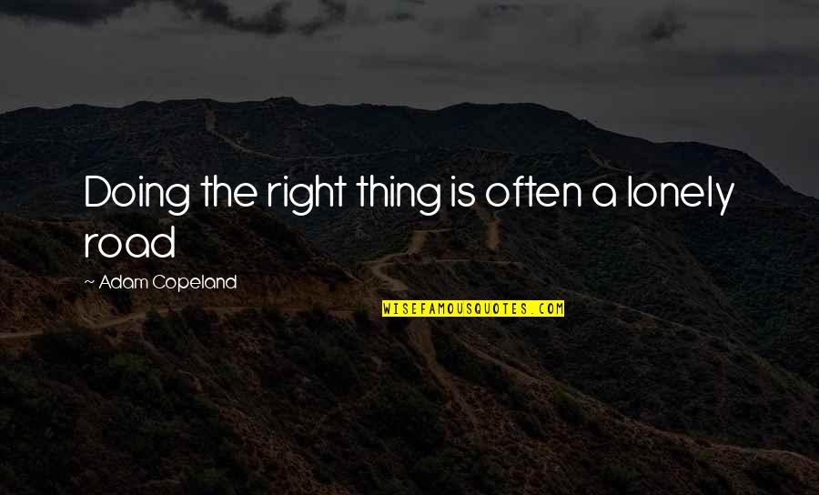 Czym Jest Quotes By Adam Copeland: Doing the right thing is often a lonely